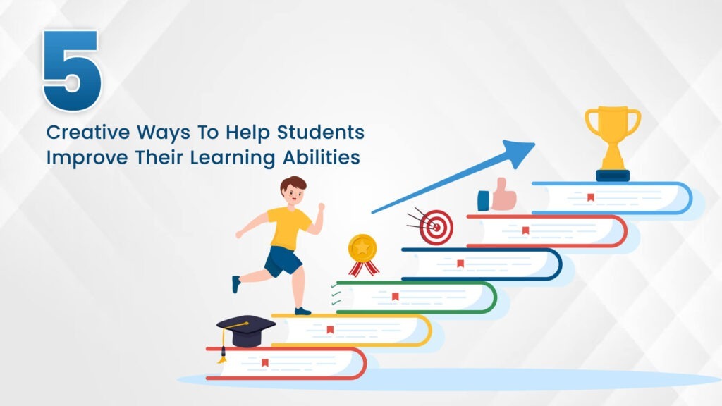 5 Creative Ways To Help Students Improve Their Learning Abilities